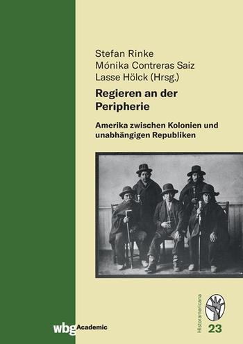Cover Historamericana 23: Regieren an der Peripherie: Amerika zwischen Kolonien und unabhängigen Republiken