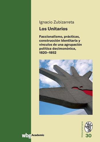 Cover Historamericana 30: Los Unitarios: Faccionalismo, prácticas, construcción identitaria y vínculos de una agrupación política decimonónica, 1820-1852
