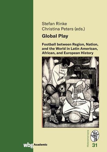 Cover Historamericana 31: Global Play: Football between Region, Nation, and the World in Latin American, African, and European History