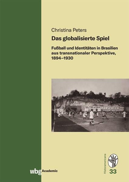 Cover Historamericana 33: Das globalisierte Spiel. Fußball und Identitäten in Brasilien aus transnationaler Perspektive, 1884-1930